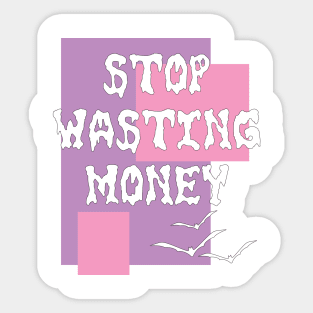 Stop Wasting Money Sticker